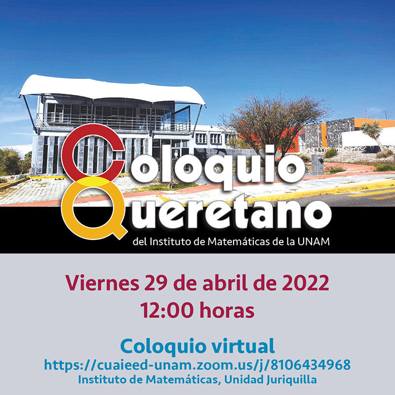 Coloquio Queretano del IMUNAM - Juriquilla, abril 2022 