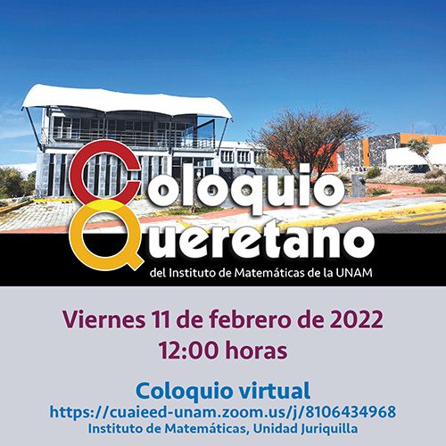 Coloquio Queretano del IMUNAM - Juriquilla, febrero 2022