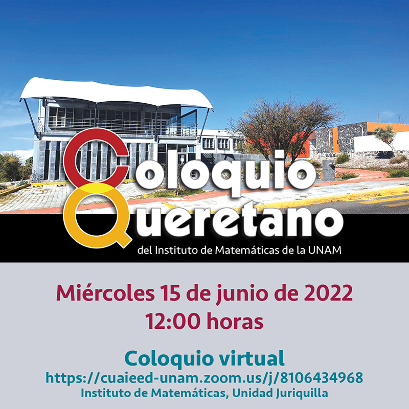 Coloquio Queretano del IMUNAM - Juriquilla, junio 2022
