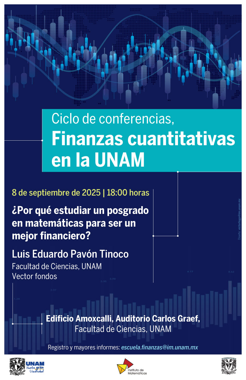 ¿Por qué estudiar un posgrado en matemáticas para ser un mejor financiero?: Ciclo de conferencias "Finanzas cuantitativas en la UNAM"